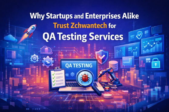 Why Startups and Enterprises Alike Trust Zchwantech for QA Testing Services